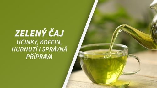 Zelený čaj: účinky, kofein, hubnutí i správná příprava